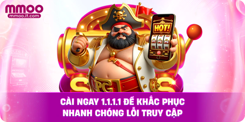 Cài ngay 1.1.1.1 để khắc phục nhanh chóng lỗi truy cập